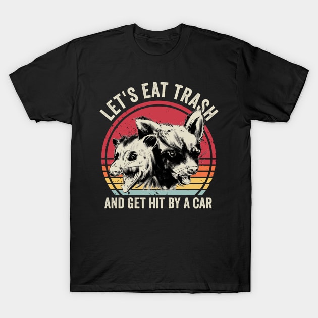 Lets Eat Trash And Get Hit By A Car Opossum T-Shirt by Visual Vibes